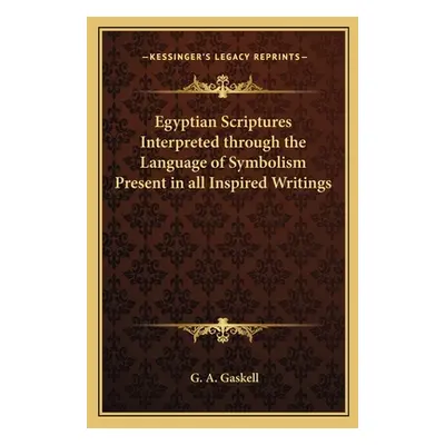 "Egyptian Scriptures Interpreted Through the Language of Symbolism Present in All Inspired Writi