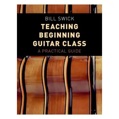 "Teaching Beginning Guitar Class: A Practical Guide" - "" ("Swick Bill")(Paperback)