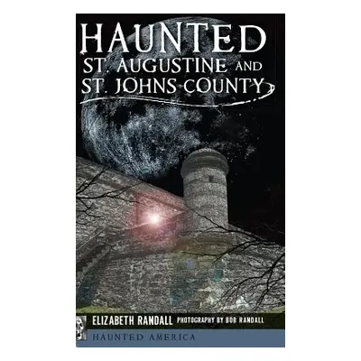 "Haunted St. Augustine and St. Johns County" - "" ("Randall Elizabeth")(Pevná vazba)