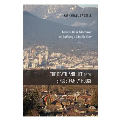 "The Death and Life of the Single-Family House: Lessons from Vancouver on Building a Livable Cit