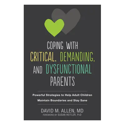 "Coping with Critical, Demanding, and Dysfunctional Parents: Powerful Strategies to Help Adult C