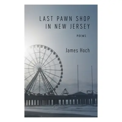 "Last Pawn Shop in New Jersey: Poems" - "" ("Hoch James")(Paperback)