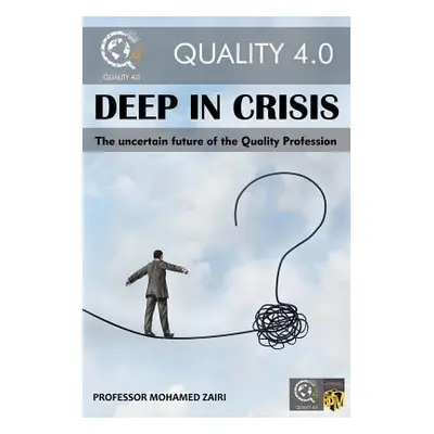 "Deep In Crisis: The Uncertain Future of the Quality Profession" - "" ("Zairi Professor Mohamed"