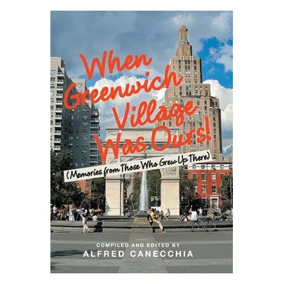 "When Greenwich Village Was Ours!: (Memories from Those Who Grew up There)" - "" ("Canecchia Alf