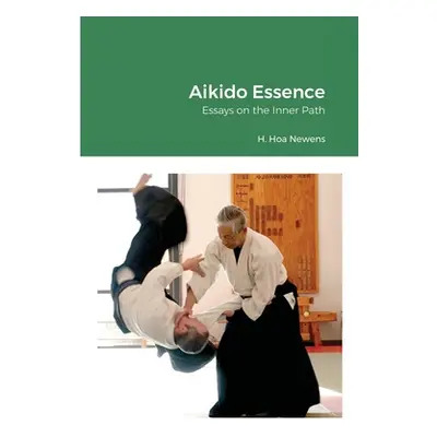 "Aikido Essence: Essays on the Inner Path" - "" ("Newens H. Hoa")(Paperback)