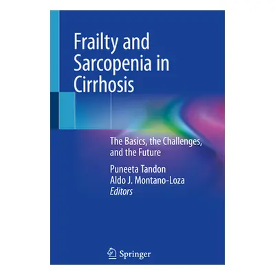 "Frailty and Sarcopenia in Cirrhosis: The Basics, the Challenges, and the Future" - "" ("Tandon 