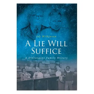 "A Lie Will Suffice: A DiGiovanni Family History" - "" ("Wilkinson Jay")(Pevná vazba)