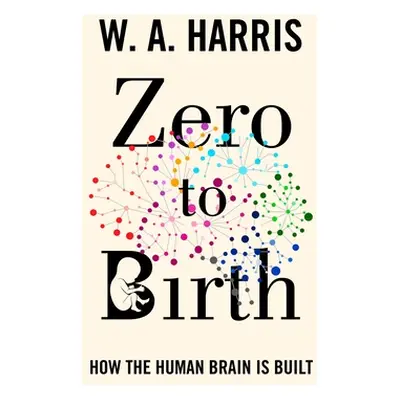 "Zero to Birth: How the Human Brain Is Built" - "" ("Harris William A.")(Pevná vazba)