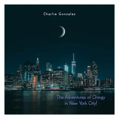 "The Adventures of Chingy in New York City!" - "" ("Gonzalez Charlie")(Paperback)