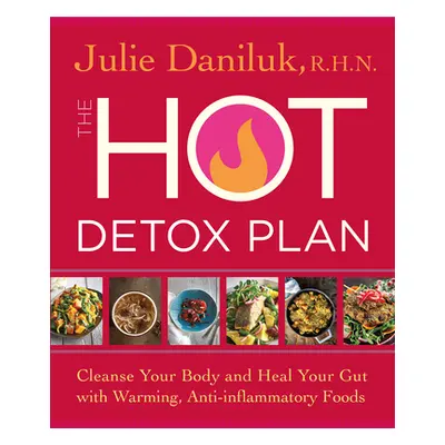 "The Hot Detox Plan: Cleanse Your Body and Heal Your Gut with Warming, Anti-Inflammatory Foods" 