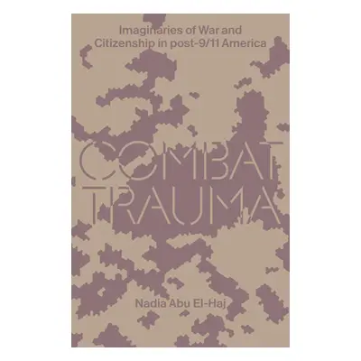 "Combat Trauma: Imaginaries of War and Citizenship in Post-9/11 America" - "" ("Abu El-Haj Nadia