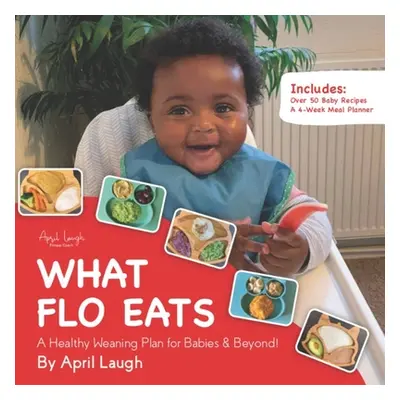 "What Flo Eats: A Healthy Weaning Plan for Babies & Beyond!" - "" ("Laugh April")(Paperback)