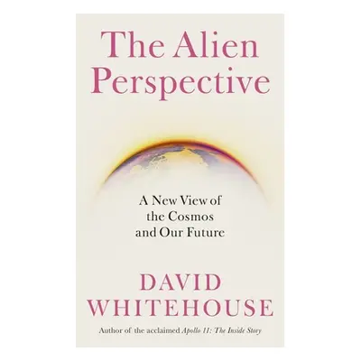 "The Alien Perspective: A New View of Humanity and the Cosmos" - "" ("Whitehouse David")(Pevná v