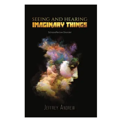 "Seeing and Hearing Imaginary Things" - "" ("Andrew Jeffrey")(Paperback)