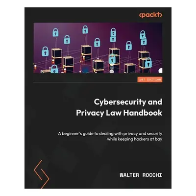 "Cybersecurity and Privacy Law Handbook: A beginner's guide to dealing with privacy and security