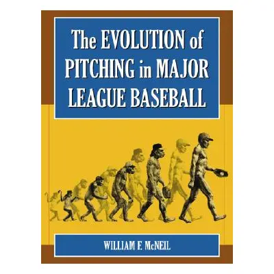 "The Evolution of Pitching in Major League Baseball" - "" ("McNeil William F.")(Paperback)