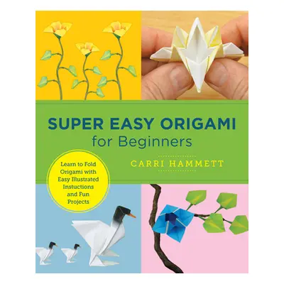 "Super Easy Origami for Beginners: Learn to Fold Origami with Easy Illustrated Instructions and 