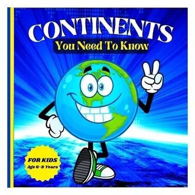 "Continents You Need to Know: Colorful Educational and Entertaining Book for Kids Ages 6-8" - ""