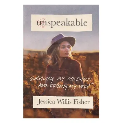 "Unspeakable: Surviving My Childhood and Finding My Voice" - "" ("Fisher Jessica Willis")(Pevná 