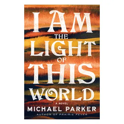 "I Am the Light of This World" - "" ("Parker Michael")(Pevná vazba)