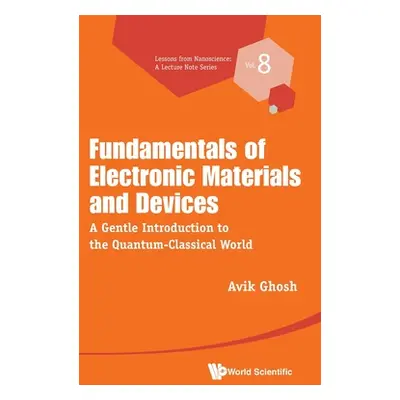 "Fundamentals of Electronic Materials and Devices: A Gentle Introduction to the Quantum-Classica