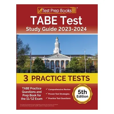 "TABE Test Study Guide 2023-2024: TABE Practice Questions and Prep Book for the 11/12 Exam [5th 