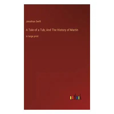 "A Tale of a Tub; And The History of Martin: in large print" - "" ("Swift Jonathan")(Pevná vazba