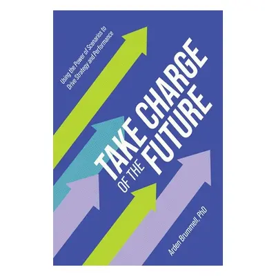 "Take Charge of the Future: Using the Power of Scenarios to Drive Strategy and Performance" - ""