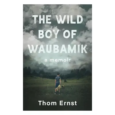 "The Wild Boy of Waubamik: A Memoir" - "" ("Ernst Thom")(Paperback)