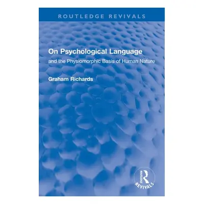 "On Psychological Language: And the Physiomorphic Basis of Human Nature" - "" ("Richards Graham"