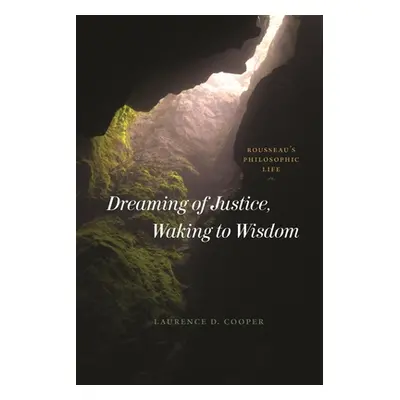 "Dreaming of Justice, Waking to Wisdom: Rousseau's Philosophic Life" - "" ("Cooper Laurence D.")