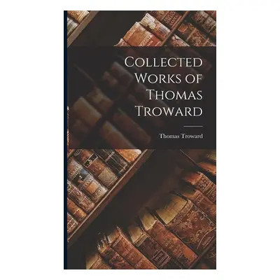 "Collected Works of Thomas Troward" - "" ("Troward Thomas")(Pevná vazba)