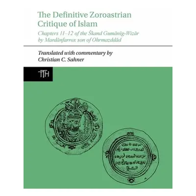 "Definitive Zoroastrian Critique of Islam" - "Chapters 11-12 of the Skand Gumanig-Wizar by Marda