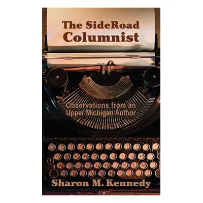 "The SideRoad Columnist: Observations from an Upper Michigan Author" - "" ("Kennedy Sharon M.")(