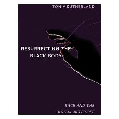 "Resurrecting the Black Body: Race and the Digital Afterlife" - "" ("Sutherland Tonia")(Paperbac