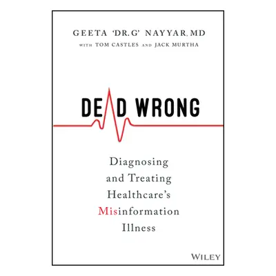 "Dead Wrong: Diagnosing and Treating Healthcare's Misinformation Illness" - "" ("Nayyar Geeta")(