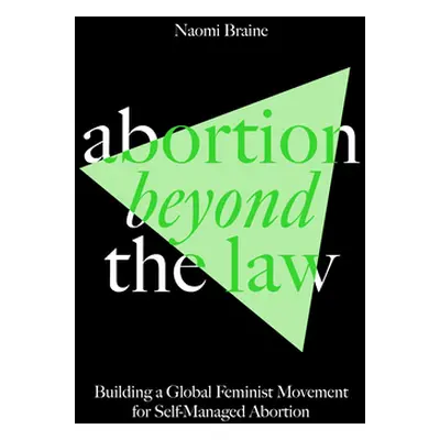 "Abortion Beyond the Law: Building a Global Feminist Movement for Self-Managed Abortion" - "" ("