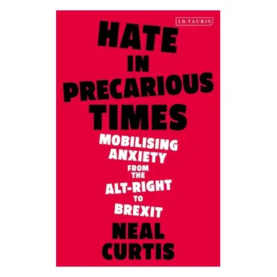 "Hate in Precarious Times: Mobilizing Anxiety from the Alt-Right to Brexit" - "" ("Curtis Neal")