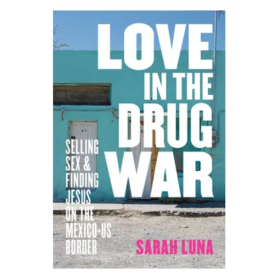 "Love in the Drug War: Selling Sex and Finding Jesus on the Mexico-Us Border" - "" ("Luna Sarah"