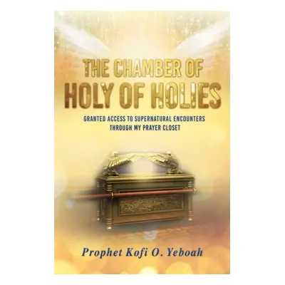 "The Chamber of HOLY OF HOLIES: Granted access to supernatural encounters through my prayer clos