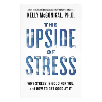 "The Upside of Stress: Why Stress Is Good for You, and How to Get Good at It" - "" ("McGonigal K