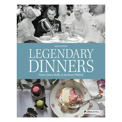 "Legendary Dinners: From Grace Kelly to Jackson Pollock" - "" ("Petersen Anne")(Pevná vazba)