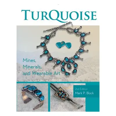 "Turquoise Mines, Minerals, and Wearable Art, 2nd Edition" - "" ("Block Mark P.")(Paperback)