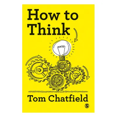 "How to Think: Your Essential Guide to Clear, Critical Thought" - "" ("Chatfield Tom")(Paperback