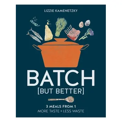 "Batch But Better: 3 Meals from 1: More Taste + Less Waste" - "" ("Kamenetzky Lizzie")(Paperback