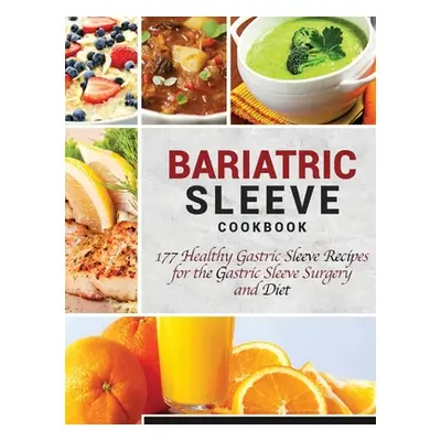 "Bariatric Sleeve Cookbook: 177 Healthy Gastric Sleeve Recipes for the Gastric Sleeve Surgery an