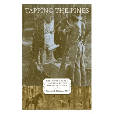 "Tapping the Pines: The Naval Stores Industry in the American South" - "" ("Outland Robert B.")(