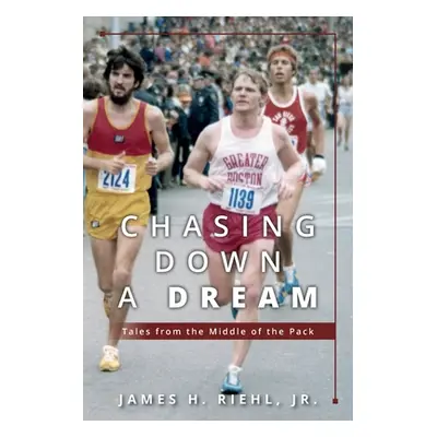 "Chasing Down A Dream: Tales from the Middle of the Pack" - "" ("Riehl James H.")(Paperback)