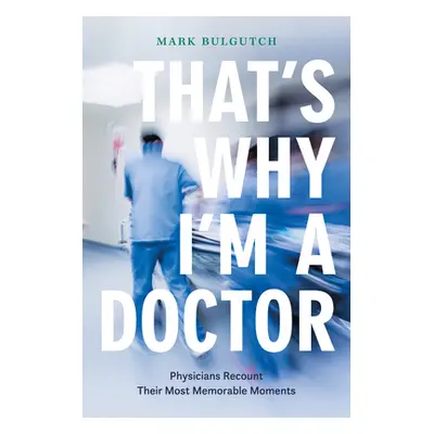 "That's Why I'm a Doctor: Physicians Recount Their Most Memorable Moments" - "" ("Bulgutch Mark"