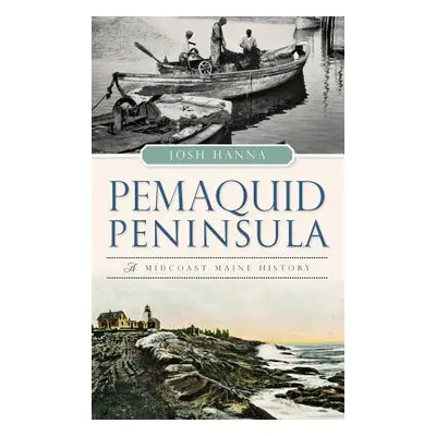 "Pemaquid Peninsula: A Midcoast Maine History" - "" ("Hanna Josh")(Pevná vazba)